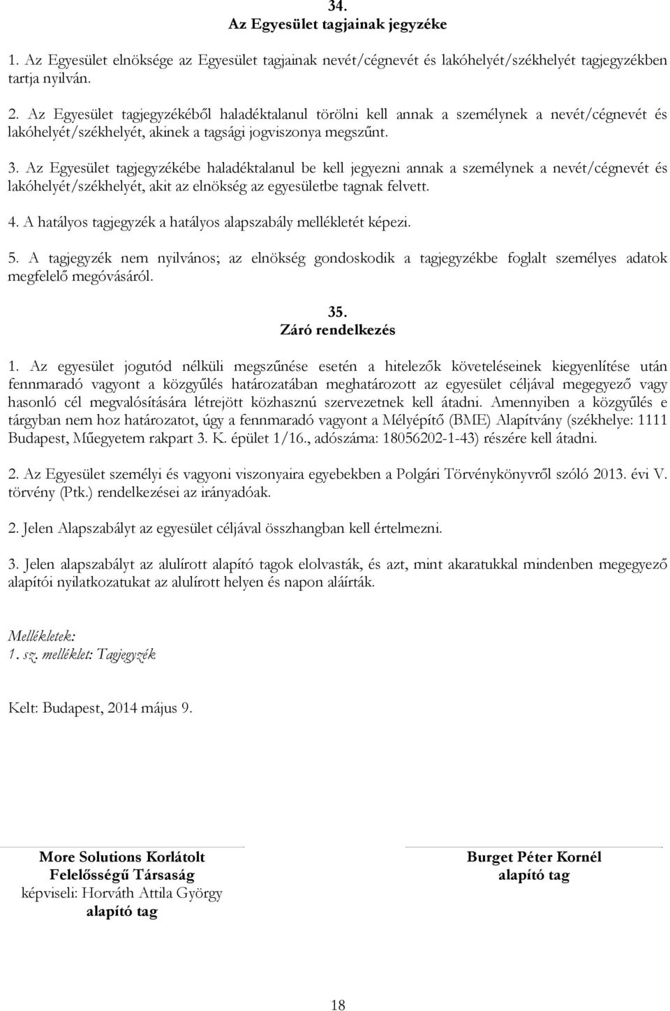 Az Egyesület tagjegyzékébe haladéktalanul be kell jegyezni annak a személynek a nevét/cégnevét és lakóhelyét/székhelyét, akit az elnökség az egyesületbe tagnak felvett. 4.