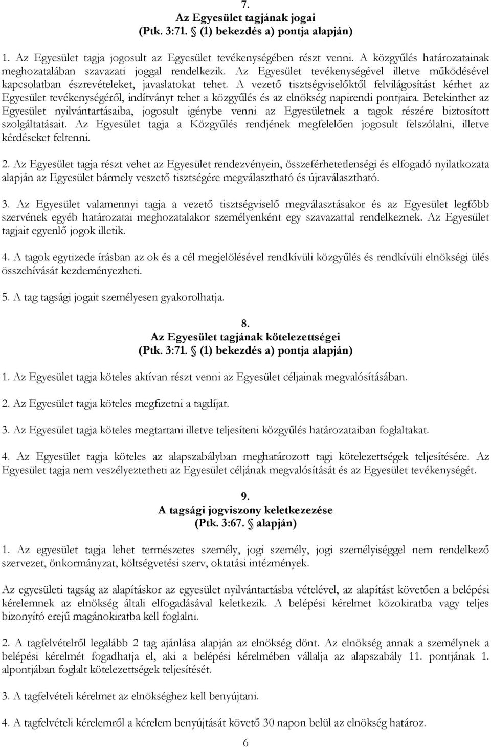 A vezető tisztségviselőktől felvilágosítást kérhet az Egyesület tevékenységéről, indítványt tehet a közgyűlés és az elnökség napirendi pontjaira.