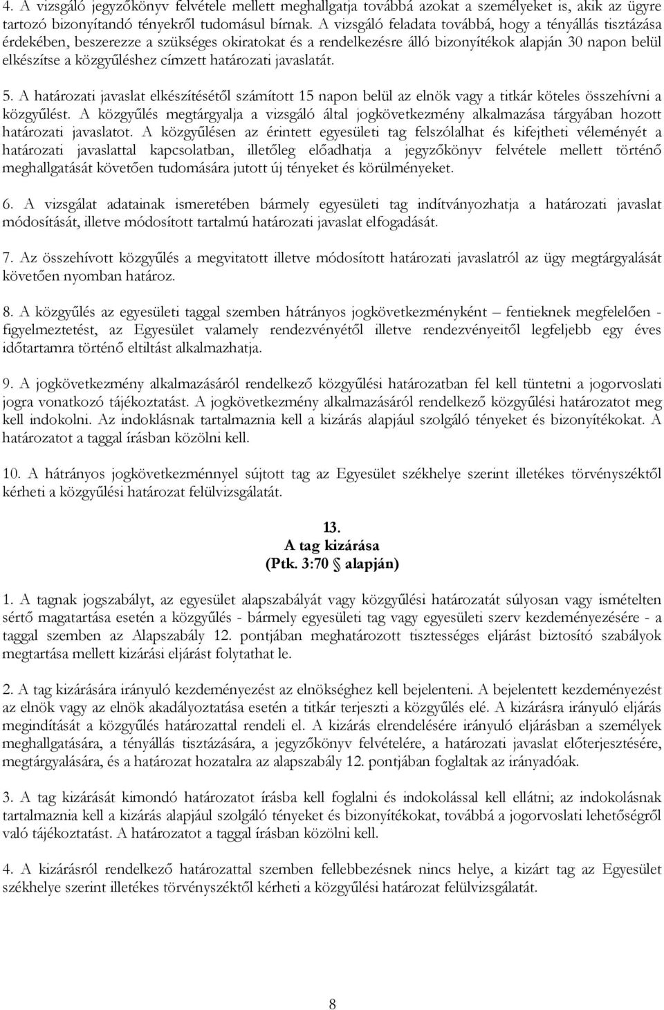 határozati javaslatát. 5. A határozati javaslat elkészítésétől számított 15 napon belül az elnök vagy a titkár köteles összehívni a közgyűlést.