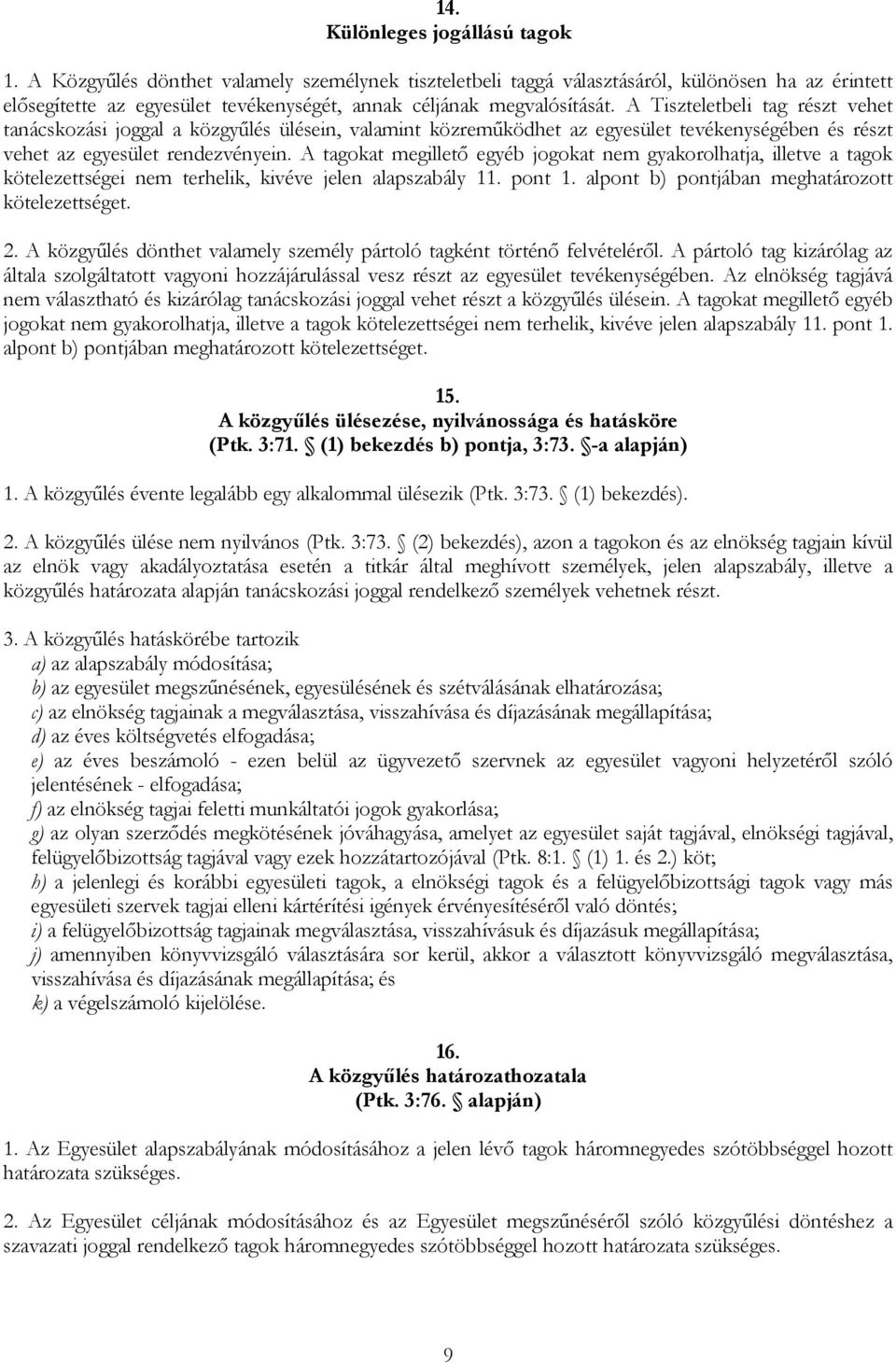 A Tiszteletbeli tag részt vehet tanácskozási joggal a közgyűlés ülésein, valamint közreműködhet az egyesület tevékenységében és részt vehet az egyesület rendezvényein.