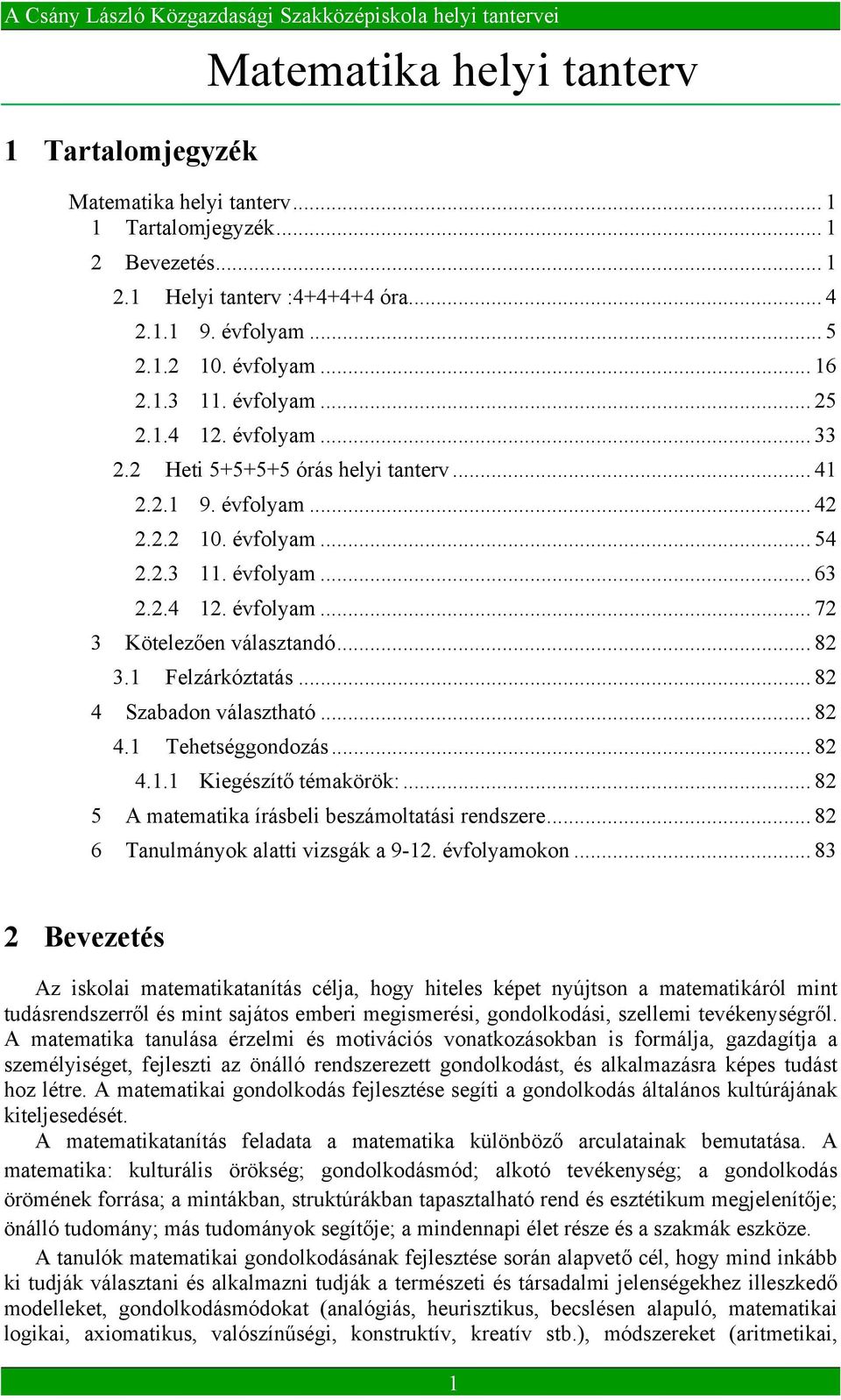 .. 82 3.1 Felzárkóztatás... 82 4 Szabadon választható... 82 4.1 Tehetséggondozás... 82 4.1.1 Kiegészítő témakörök:... 82 5 A matematika írásbeli beszámoltatási rendszere.