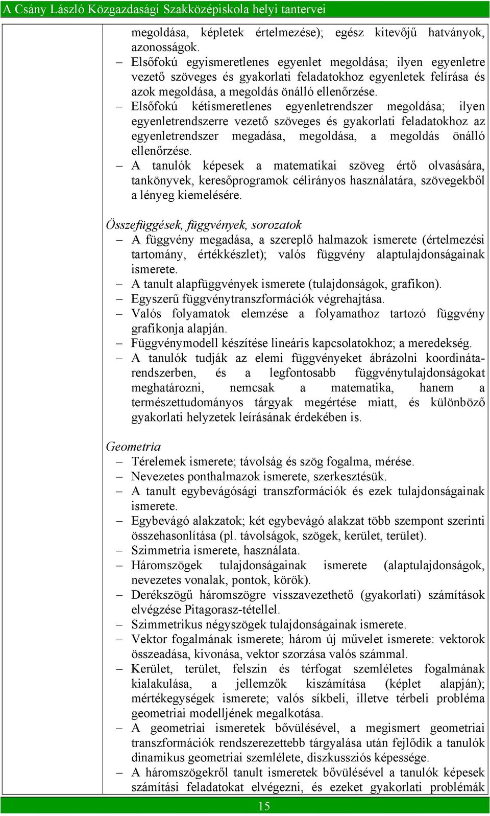 Elsőfokú kétismeretlenes egyenletrendszer megoldása; ilyen egyenletrendszerre vezető szöveges és gyakorlati feladatokhoz az egyenletrendszer megadása, megoldása, a megoldás önálló ellenőrzése.