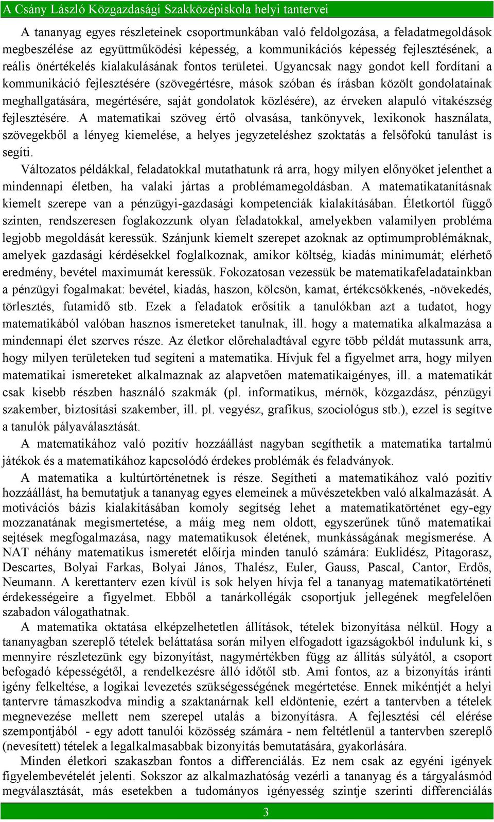 Ugyancsak nagy gondot kell fordítani a kommunikáció fejlesztésére (szövegértésre, mások szóban és írásban közölt gondolatainak meghallgatására, megértésére, saját gondolatok közlésére), az érveken