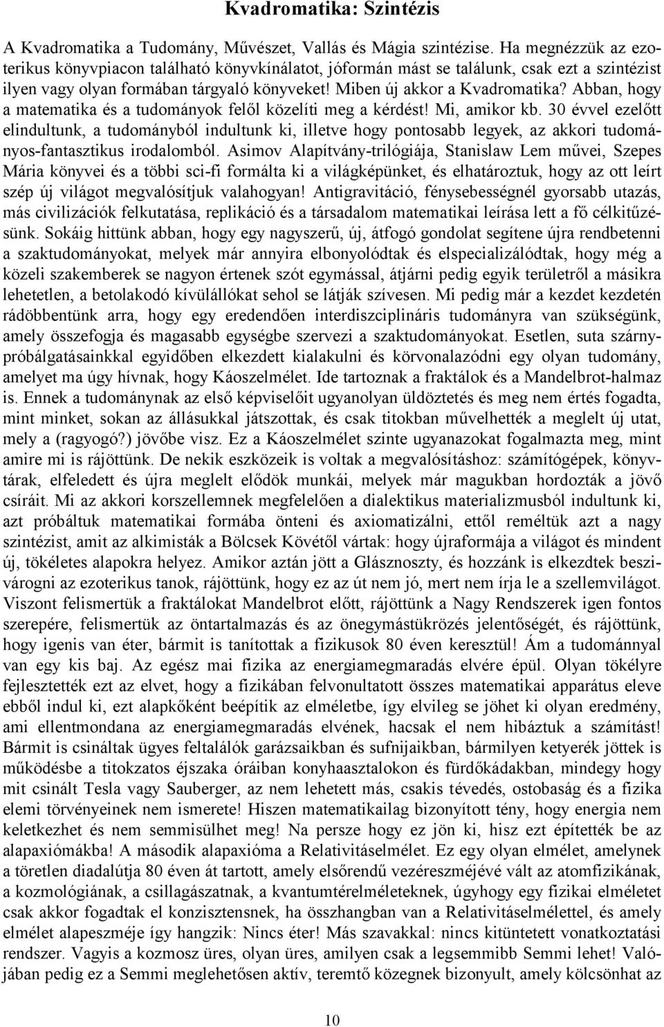 Abban, hogy a matematika és a tudományok felől közelíti meg a kérdést! Mi, amikor kb.