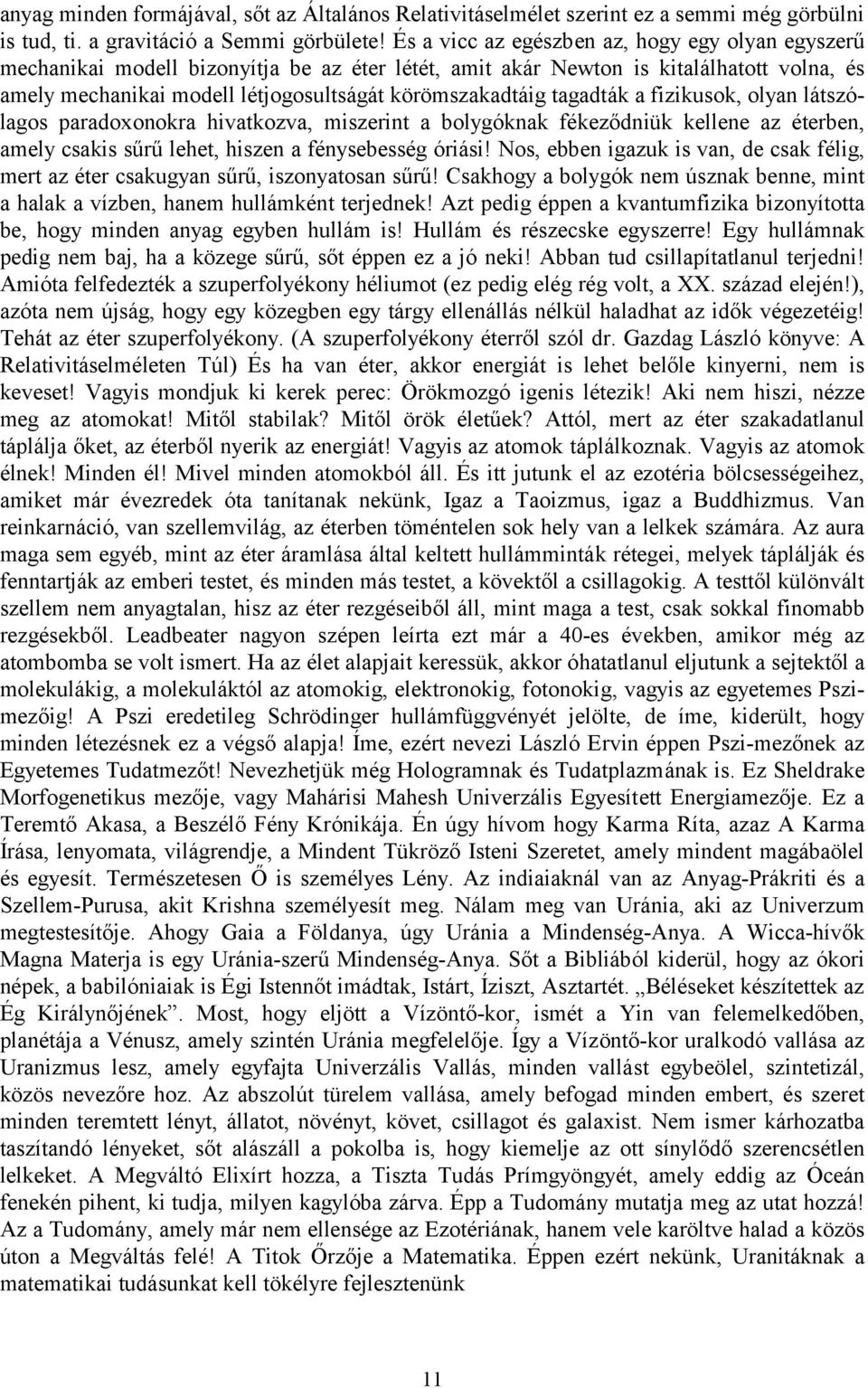 tagadták a fizikusok, olyan látszólagos paradoxonokra hivatkozva, miszerint a bolygóknak fékeződniük kellene az éterben, amely csakis sűrű lehet, hiszen a fénysebesség óriási!