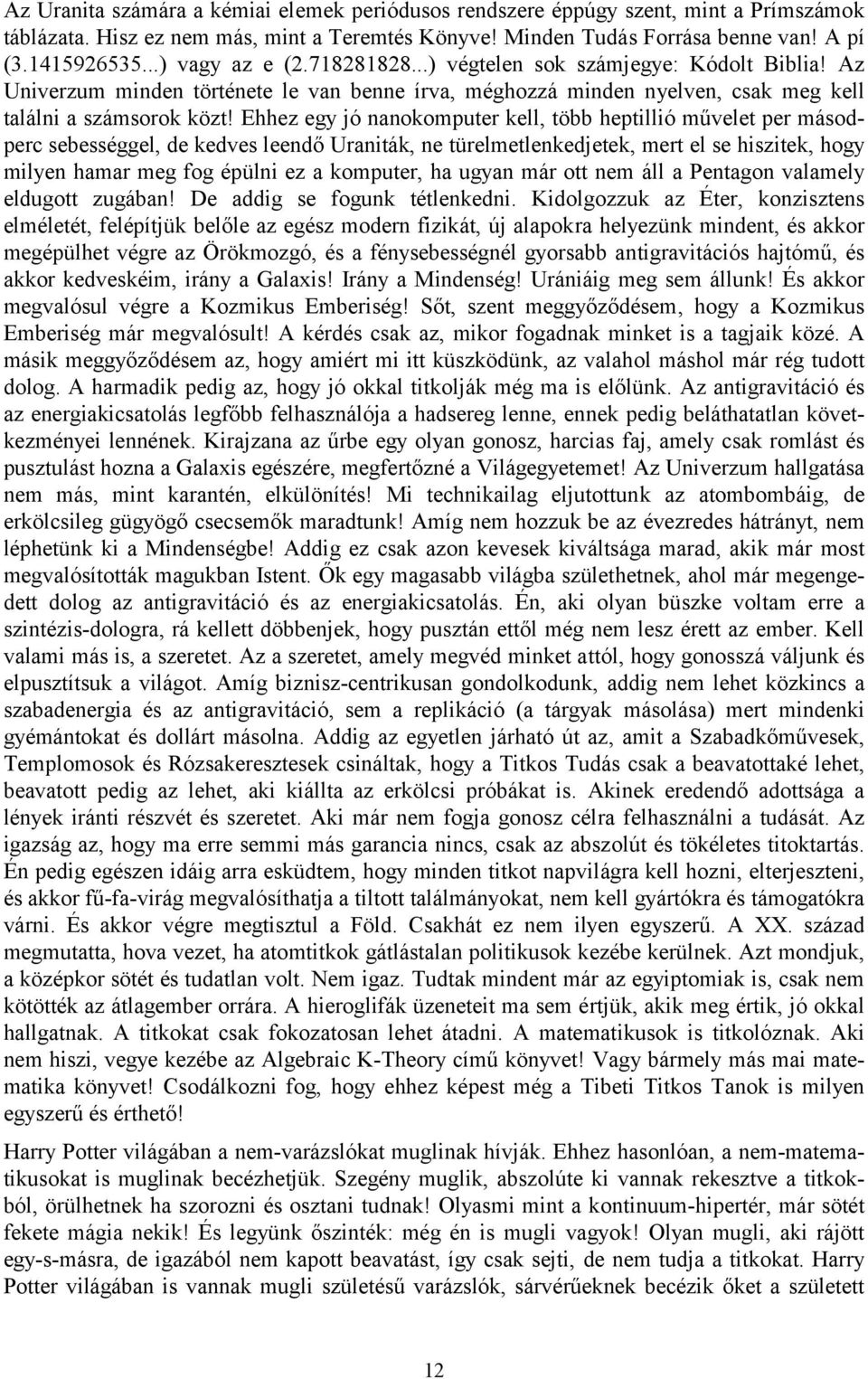 Ehhez egy jó nanokomputer kell, több heptillió művelet per másodperc sebességgel, de kedves leendő Uraniták, ne türelmetlenkedjetek, mert el se hiszitek, hogy milyen hamar meg fog épülni ez a