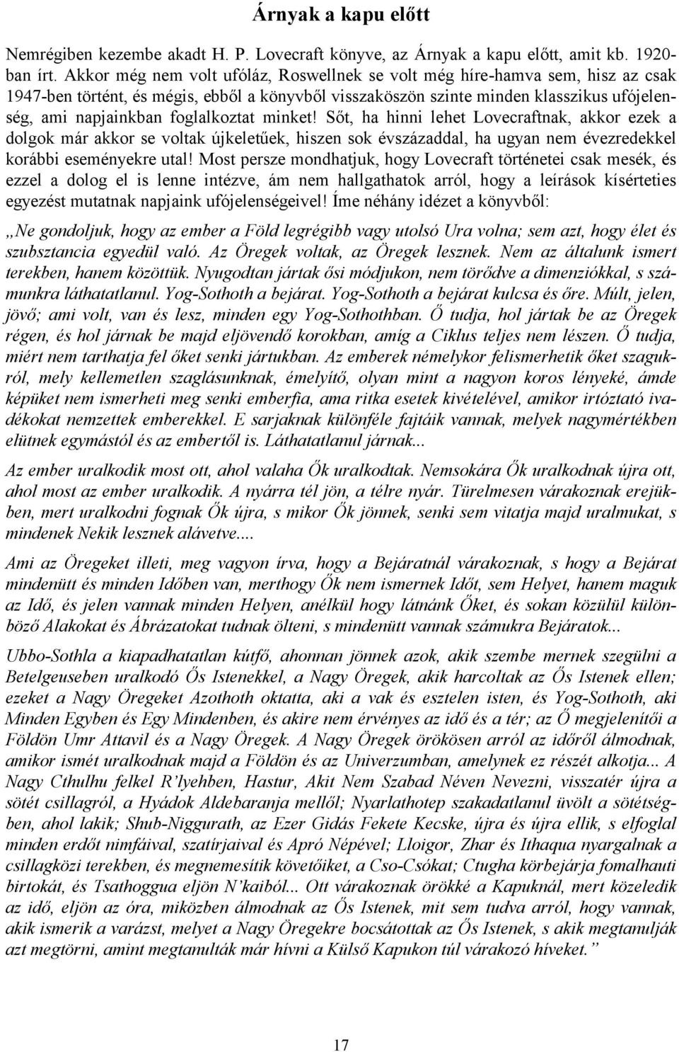 foglalkoztat minket! Sőt, ha hinni lehet Lovecraftnak, akkor ezek a dolgok már akkor se voltak újkeletűek, hiszen sok évszázaddal, ha ugyan nem évezredekkel korábbi eseményekre utal!