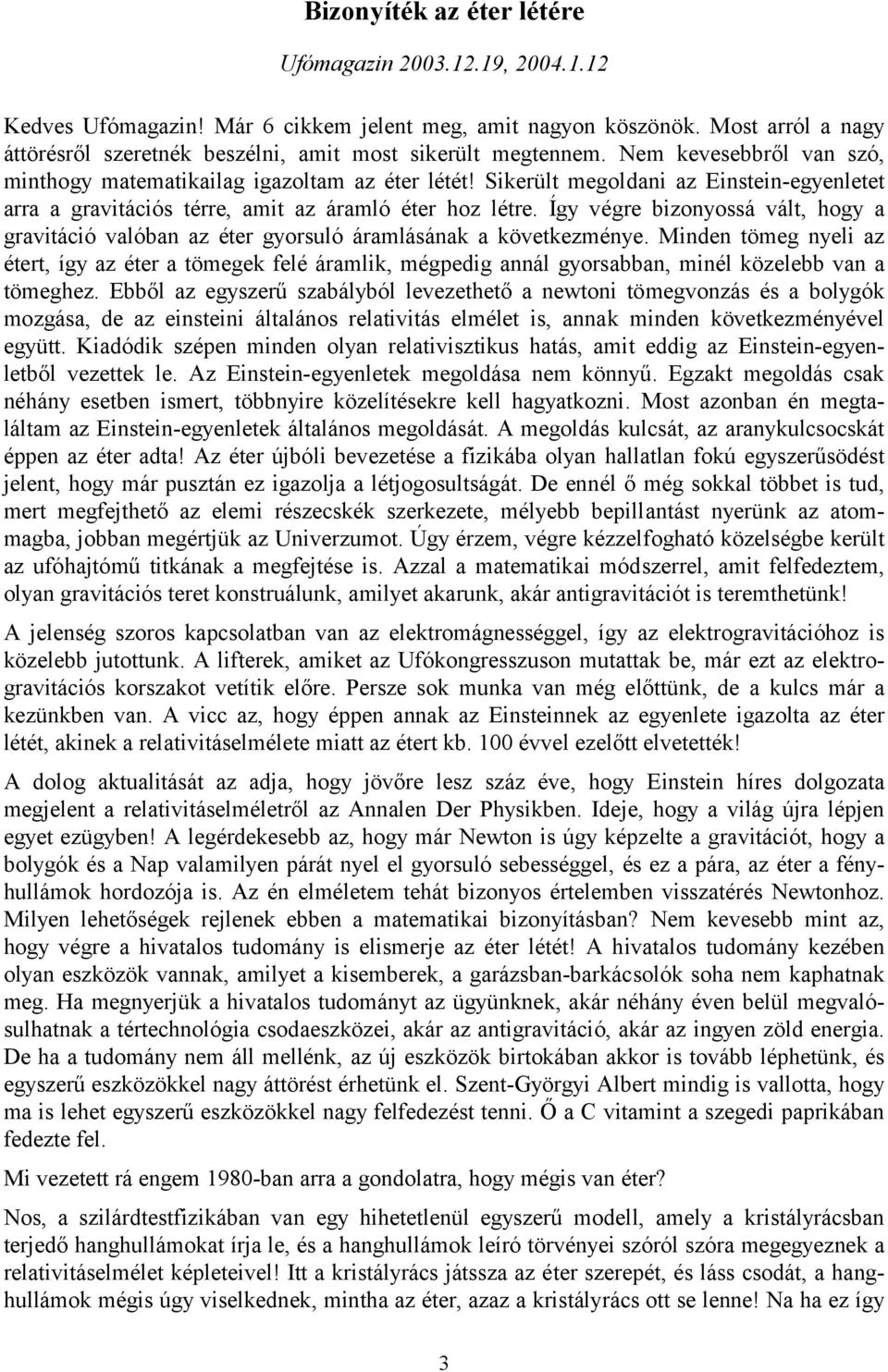 Sikerült megoldani az Einstein-egyenletet arra a gravitációs térre, amit az áramló éter hoz létre. Így végre bizonyossá vált, hogy a gravitáció valóban az éter gyorsuló áramlásának a következménye.