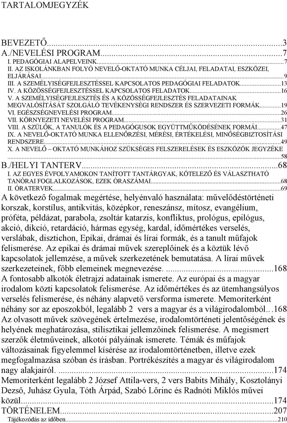 A SZEMÉLYISÉGFEJLESZTÉS ÉS A KÖZÖSSÉGFEJLESZTÉS FELADATAINAK MEGVALÓSÍTÁSÁT SZOLGÁLÓ TEVÉKENYSÉGI RENDSZER ÉS SZERVEZETI FORMÁK...19 VI. EGÉSZSÉGNEVELÉSI PROGRAM...26 VII. KÖRNYEZETI NEVELÉSI PROGRAM.