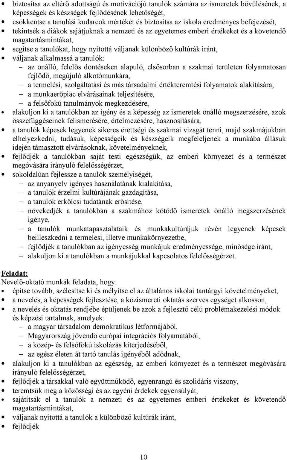 kultúrák iránt, váljanak alkalmassá a tanulók: az önálló, felelős döntéseken alapuló, elsősorban a szakmai területen folyamatosan fejlődő, megújuló alkotómunkára, a termelési, szolgáltatási és más