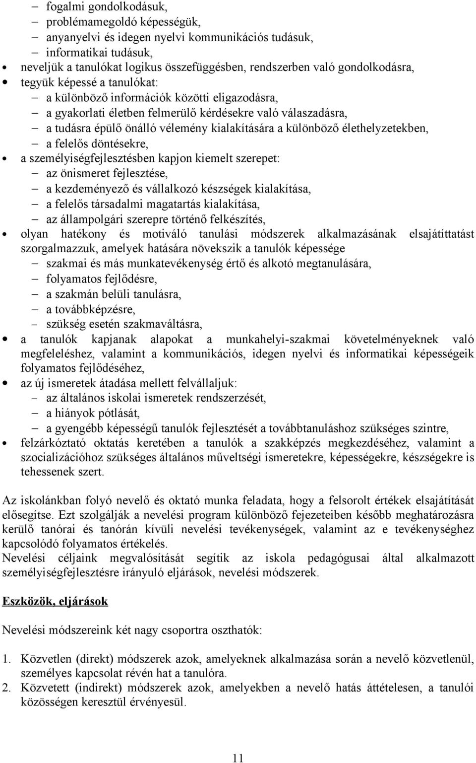 különböző élethelyzetekben, a felelős döntésekre, a személyiségfejlesztésben kapjon kiemelt szerepet: az önismeret fejlesztése, a kezdeményező és vállalkozó készségek kialakítása, a felelős