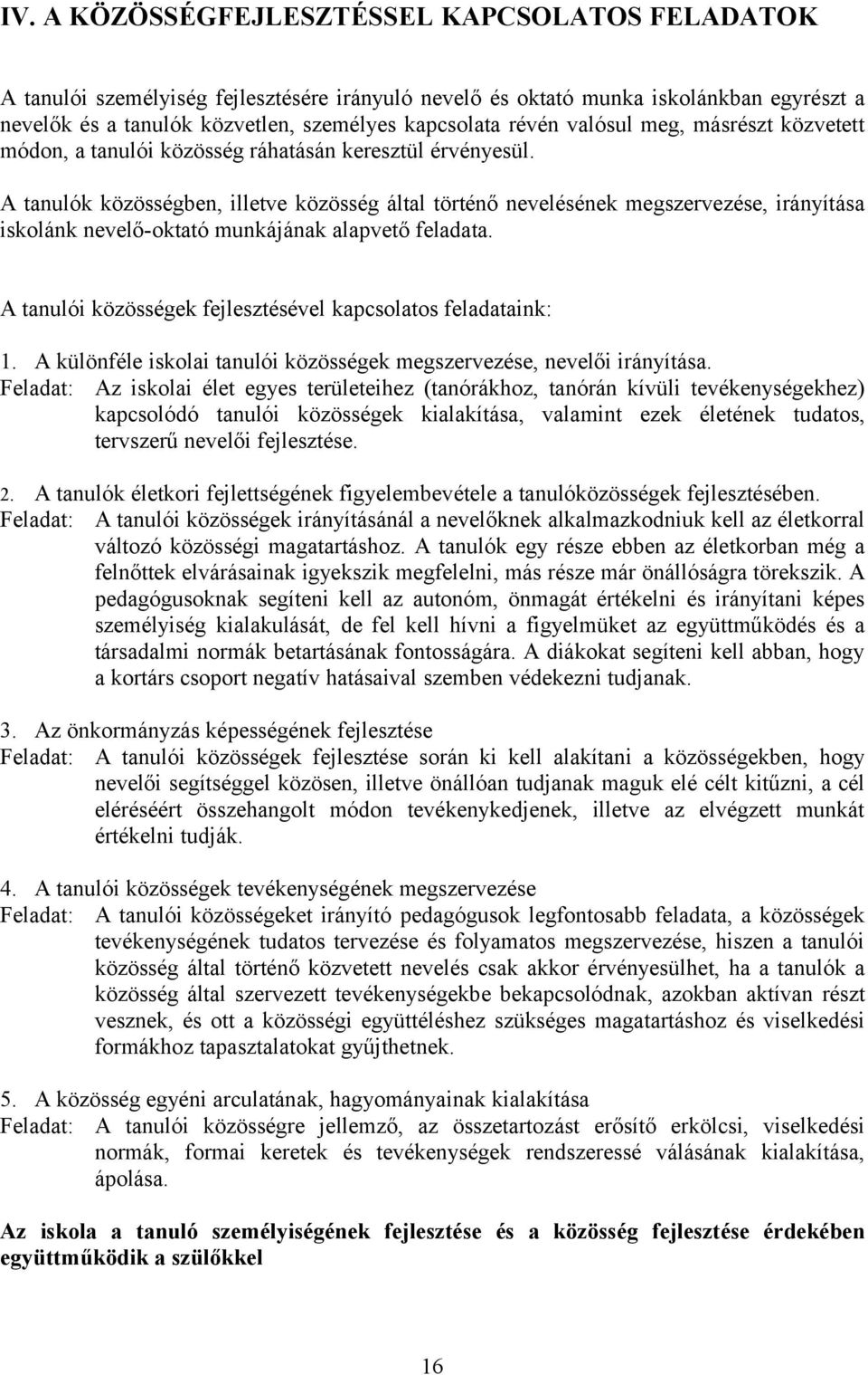 A tanulók közösségben, illetve közösség által történő nevelésének megszervezése, irányítása iskolánk nevelő-oktató munkájának alapvető feladata.