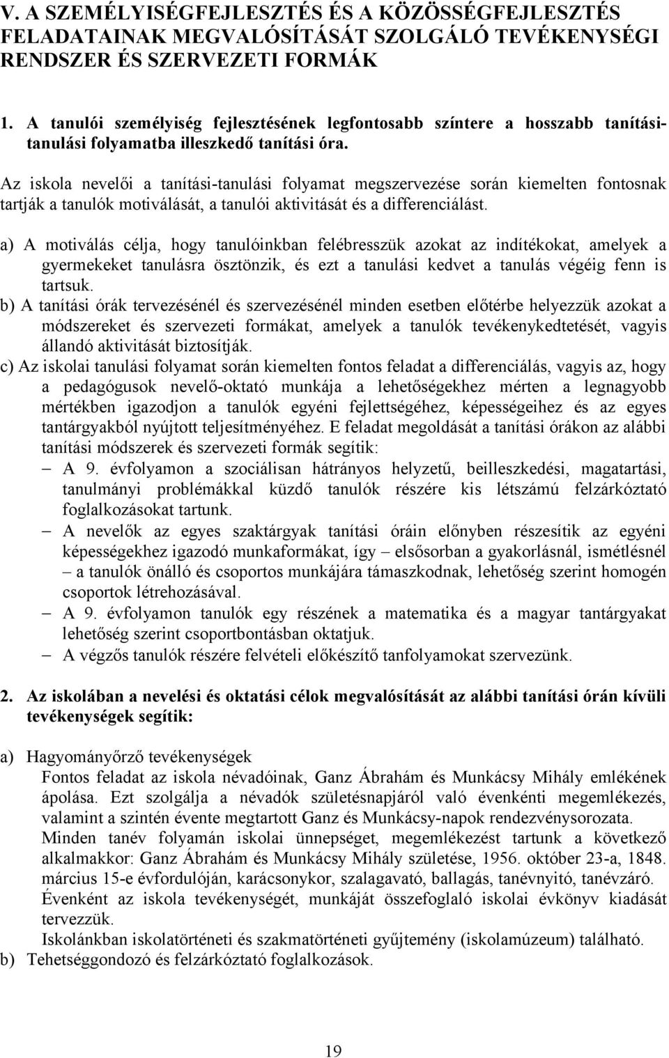 Az iskola nevelői a tanítási-tanulási folyamat megszervezése során kiemelten fontosnak tartják a tanulók motiválását, a tanulói aktivitását és a differenciálást.