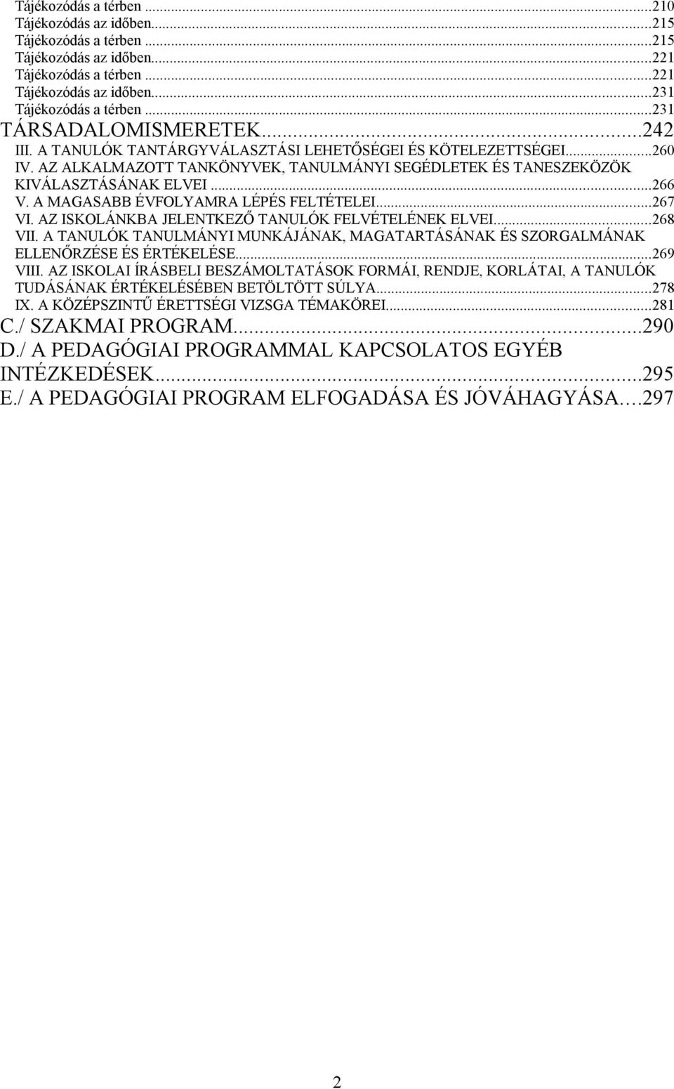 A MAGASABB ÉVFOLYAMRA LÉPÉS FELTÉTELEI...267 VI. AZ ISKOLÁNKBA JELENTKEZŐ TANULÓK FELVÉTELÉNEK ELVEI...268 VII.