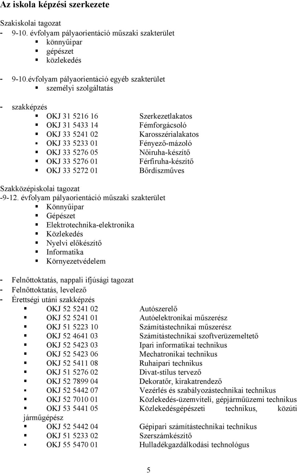 Fényező-mázoló OKJ 33 5276 05 Nőiruha-készítő OKJ 33 5276 01 Férfiruha-készítő OKJ 33 5272 01 Bőrdíszműves Szakközépiskolai tagozat -9-12.