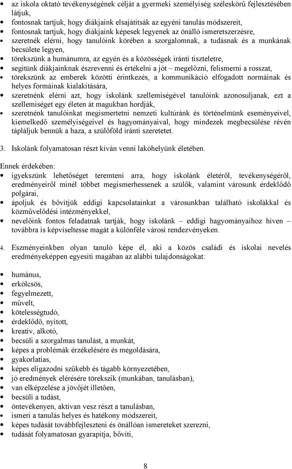 közösségek iránti tiszteletre, segítünk diákjainknak észrevenni és értékelni a jót megelőzni, felismerni a rosszat, törekszünk az emberek közötti érintkezés, a kommunikáció elfogadott normáinak és