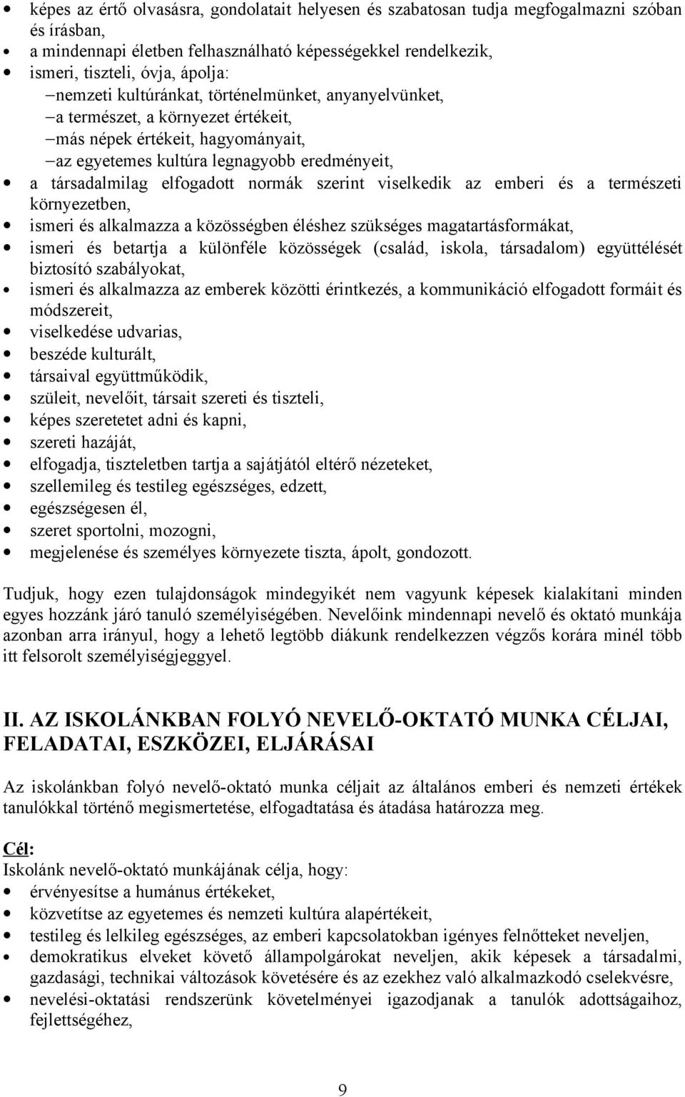 normák szerint viselkedik az emberi és a természeti környezetben, ismeri és alkalmazza a közösségben éléshez szükséges magatartásformákat, ismeri és betartja a különféle közösségek (család, iskola,