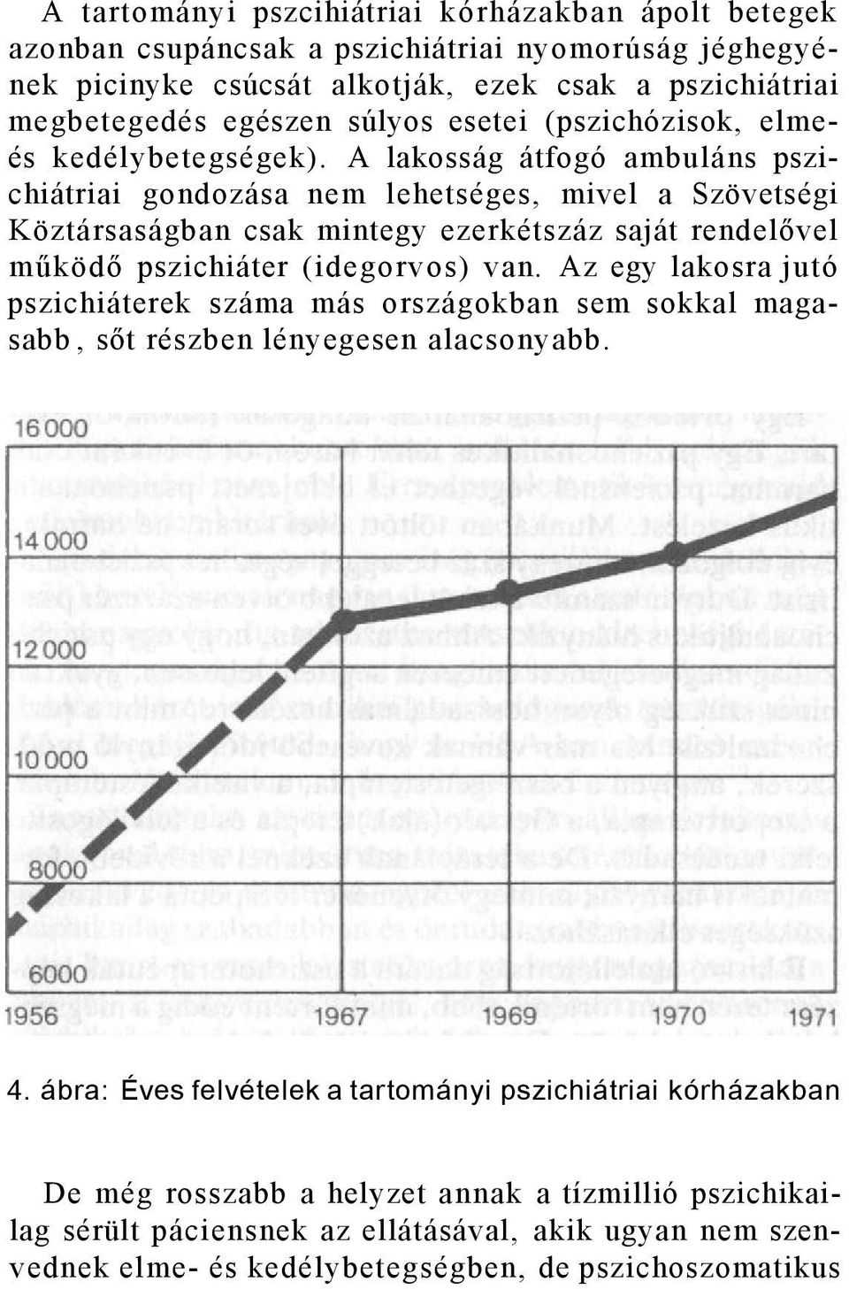 A lakosság átfogó ambuláns pszichiátriai gondozása nem lehetséges, mivel a Szövetségi Köztársaságban csak mintegy ezerkétszáz saját rendelővel működő pszichiáter (idegorvos) van.