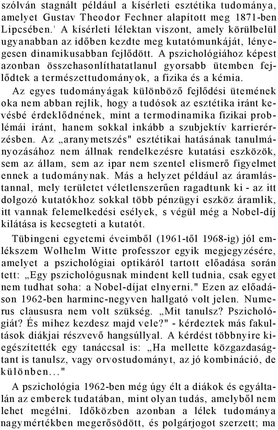 A pszichológiához képest azonban összehasonlíthatatlanul gyorsabb ütemben fejlődtek a természettudományok, a fizika és a kémia.