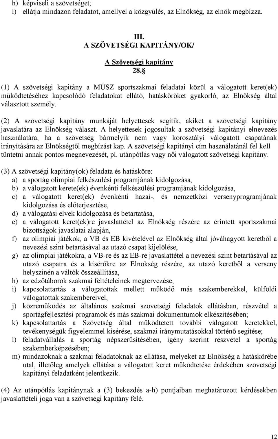 (2) A szövetségi kapitány munkáját helyettesek segítik, akiket a szövetségi kapitány javaslatára az Elnökség választ.