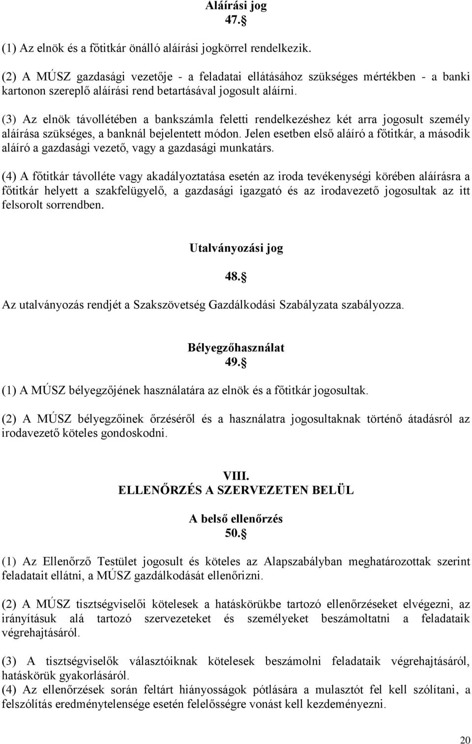 (3) Az elnök távollétében a bankszámla feletti rendelkezéshez két arra jogosult személy aláírása szükséges, a banknál bejelentett módon.