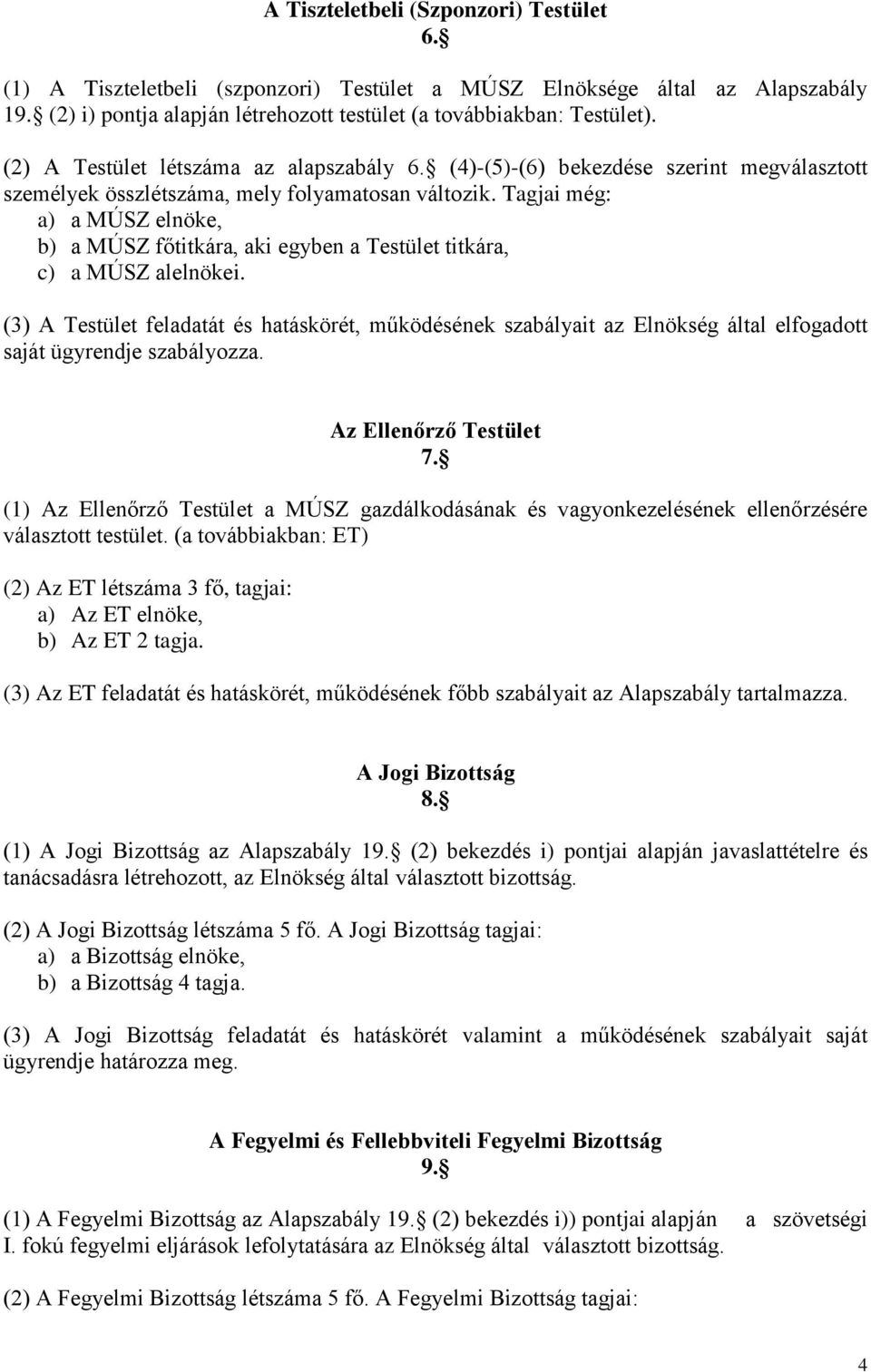 Tagjai még: a) a MÚSZ elnöke, b) a MÚSZ főtitkára, aki egyben a Testület titkára, c) a MÚSZ alelnökei.