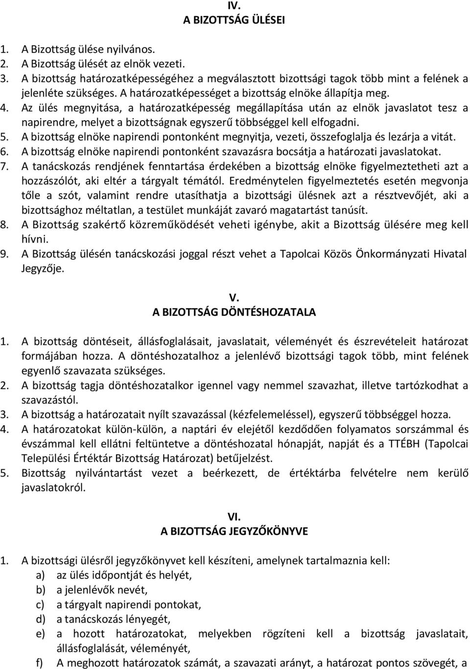 Az ülés megnyitása, a határozatképesség megállapítása után az elnök javaslatot tesz a napirendre, melyet a bizottságnak egyszerű többséggel kell elfogadni. 5.