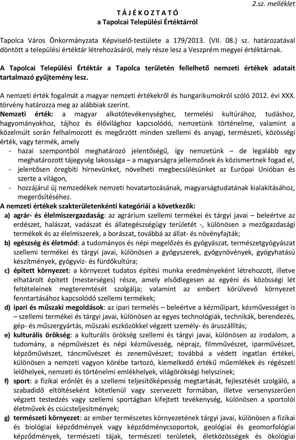 A Tapolcai Települési Értéktár a Tapolca területén fellelhető nemzeti értékek adatait tartalmazó gyűjtemény lesz. A nemzeti érték fogalmát a magyar nemzeti értékekről és hungarikumokról szóló 2012.