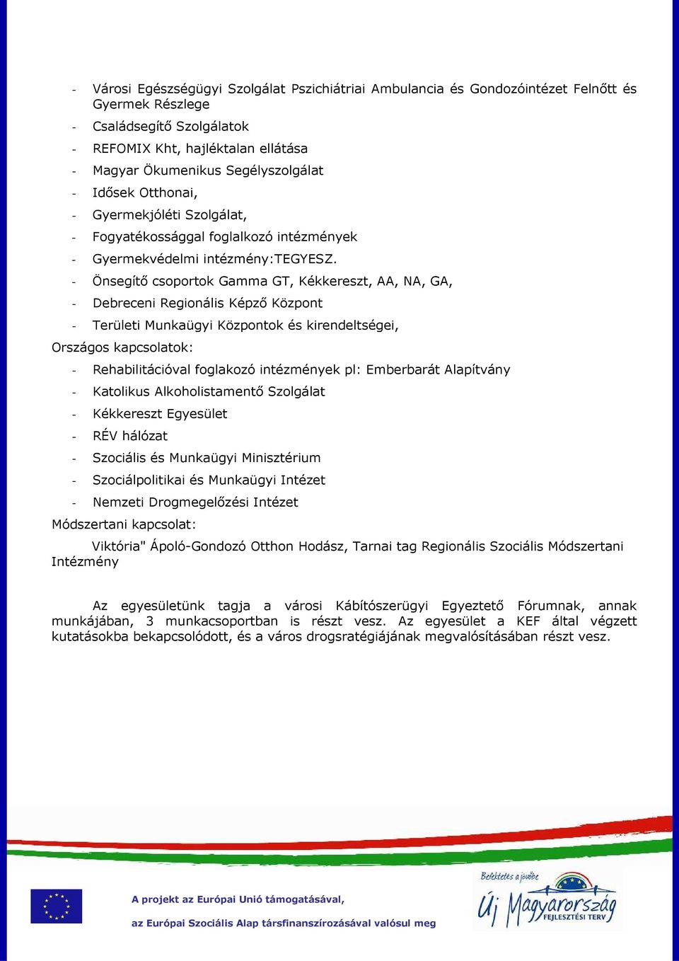 - Önsegítő csoportok Gamma GT, Kékkereszt, AA, NA, GA, - Debreceni Regionális Képző Központ - Területi Munkaügyi Központok és kirendeltségei, Országos kapcsolatok: - Rehabilitációval foglakozó