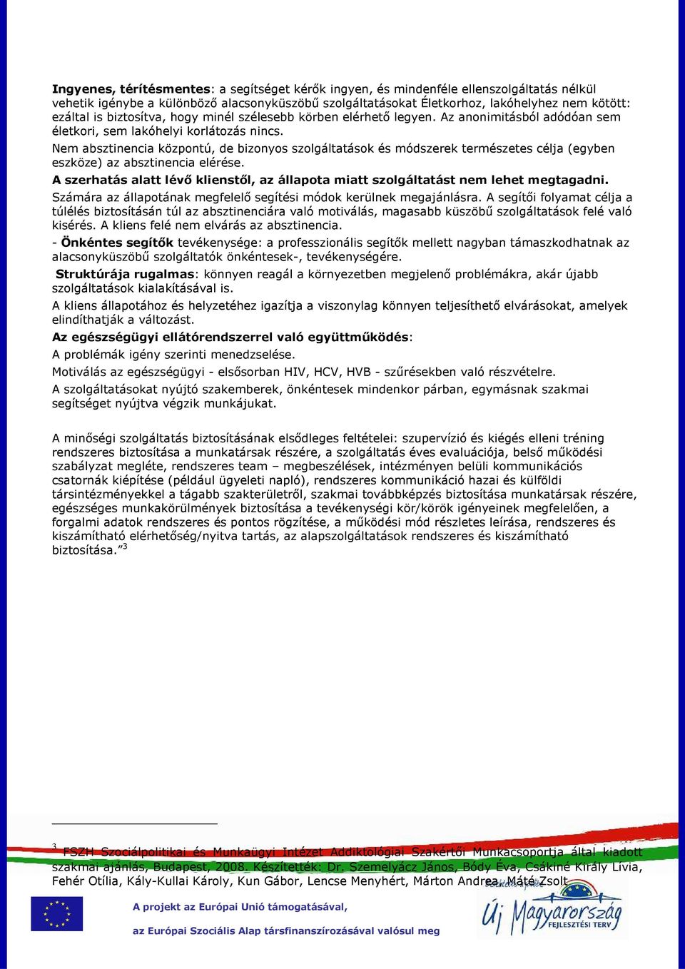 Nem absztinencia központú, de bizonyos szolgáltatások és módszerek természetes célja (egyben eszköze) az absztinencia elérése.