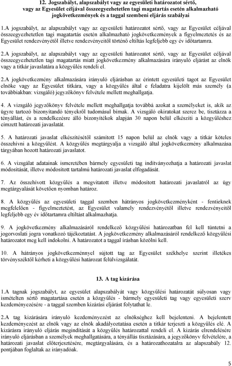 A jogszabályt, az alapszabályt vagy az egyesületi határozatot sértő, vagy az Egyesület céljával összeegyezhetetlen tagi magatartás esetén alkalmazható jogkövetkezmények a figyelmeztetés és az