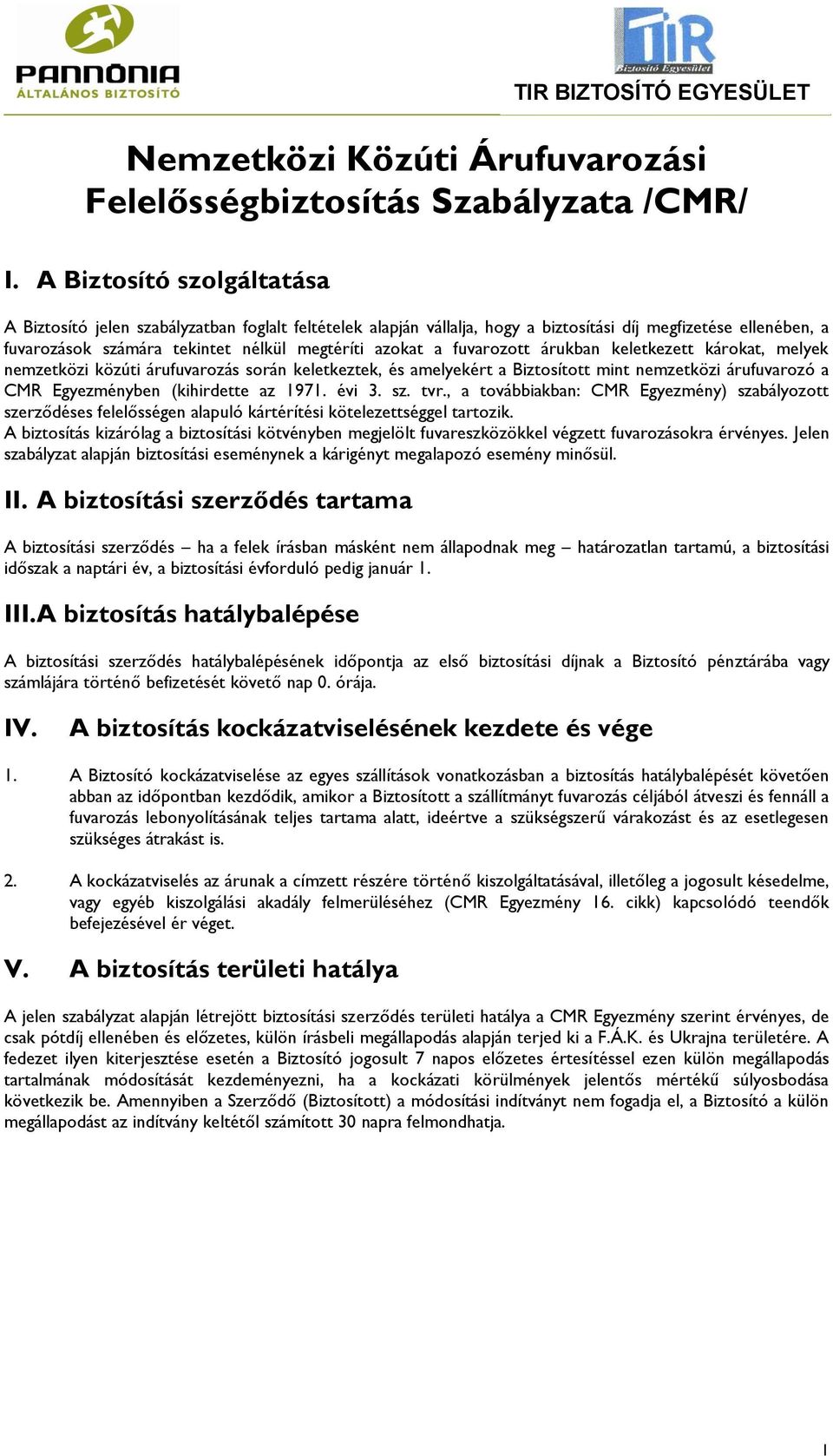 fuvarozott árukban keletkezett károkat, melyek nemzetközi közúti árufuvarozás során keletkeztek, és amelyekért a Biztosított mint nemzetközi árufuvarozó a CMR Egyezményben (kihirdette az 1971. évi 3.