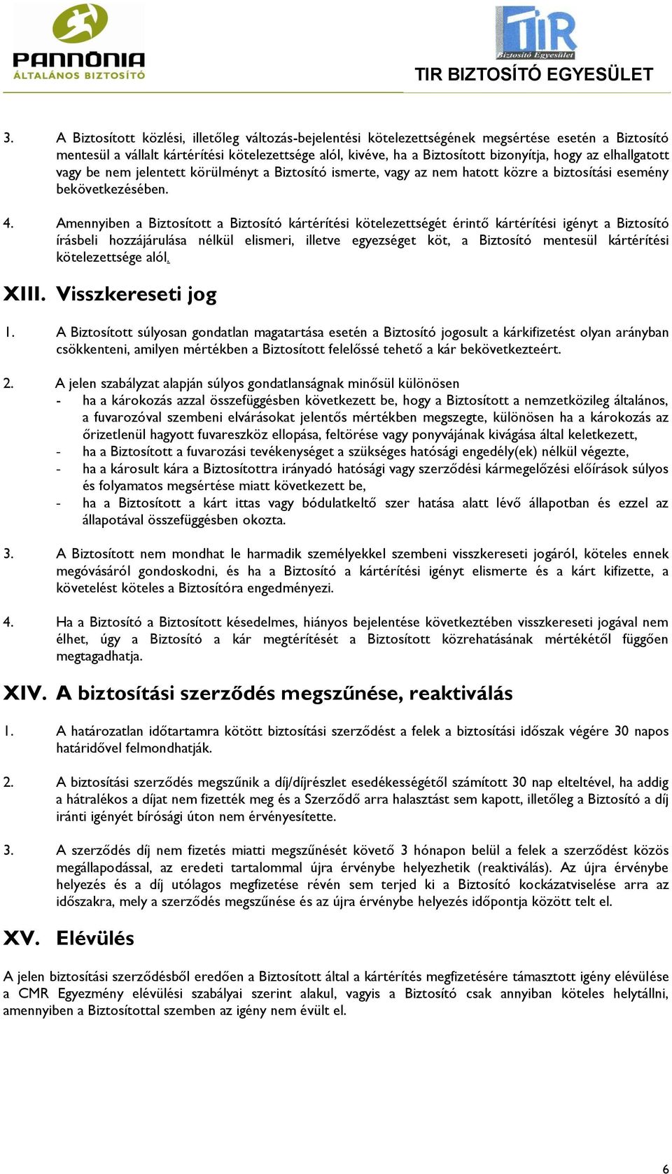 Amennyiben a Biztosított a Biztosító kártérítési kötelezettségét érintő kártérítési igényt a Biztosító írásbeli hozzájárulása nélkül elismeri, illetve egyezséget köt, a Biztosító mentesül kártérítési