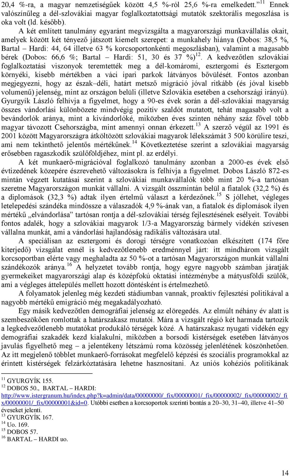 illetve 63 % korcsoportonkénti megoszlásban), valamint a magasabb bérek (Dobos: 66,6 %; Bartal Hardi: 51, 30 és 37 %) 12.