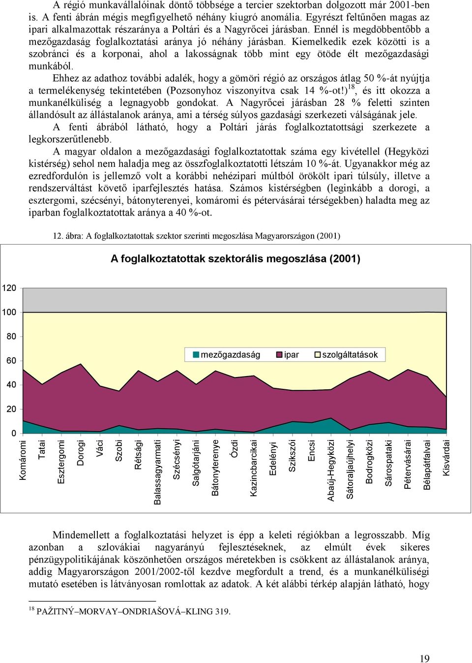 Egyrészt feltűnően magas az ipari alkalmazottak részaránya a Poltári és a Nagyrőcei járásban. Ennél is megdöbbentőbb a mezőgazdaság foglalkoztatási aránya jó néhány járásban.