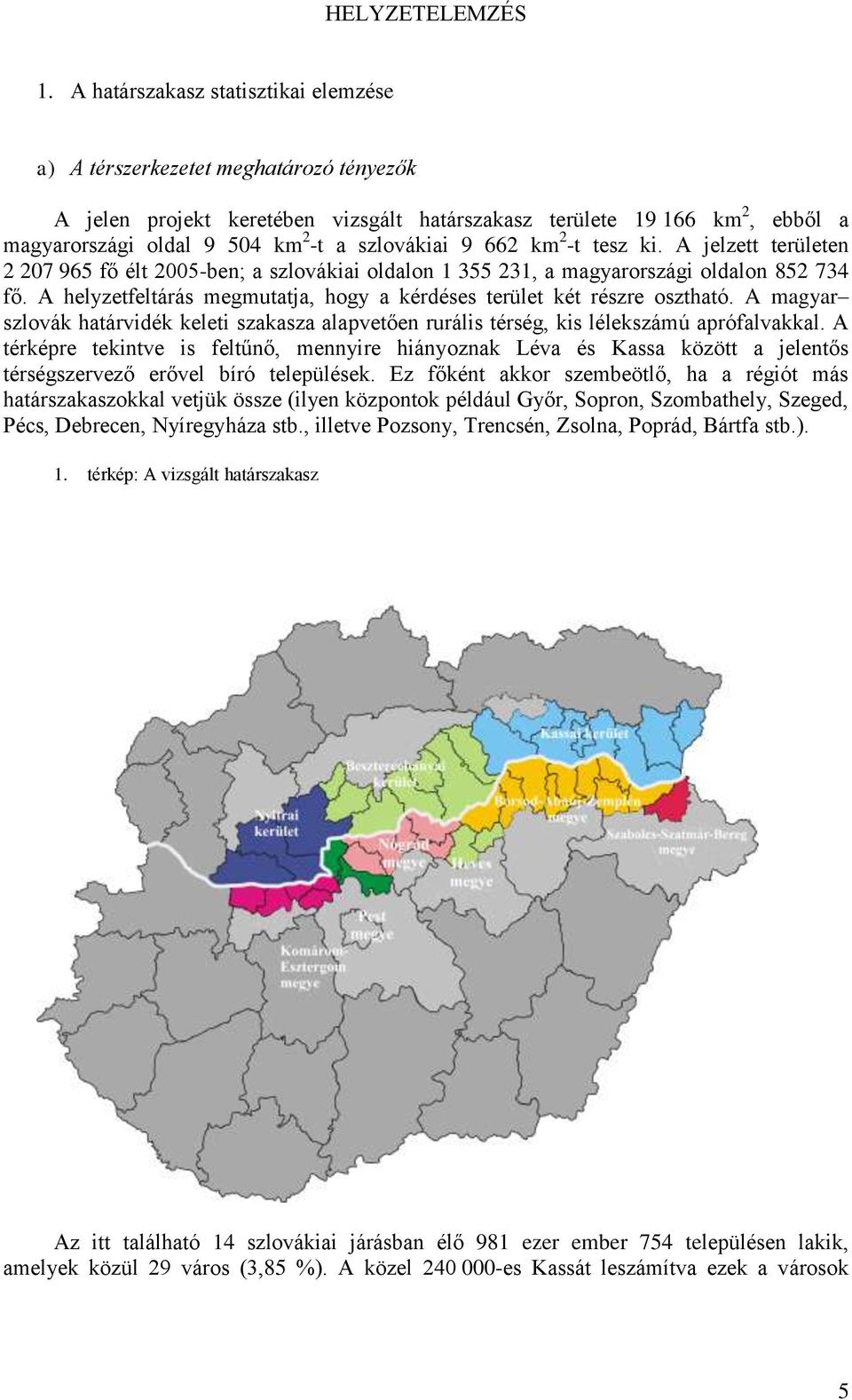 szlovákiai 9 662 km 2 -t tesz ki. A jelzett területen 2 207 965 fő élt 2005-ben; a szlovákiai oldalon 1 355 231, a magyarországi oldalon 852 734 fő.