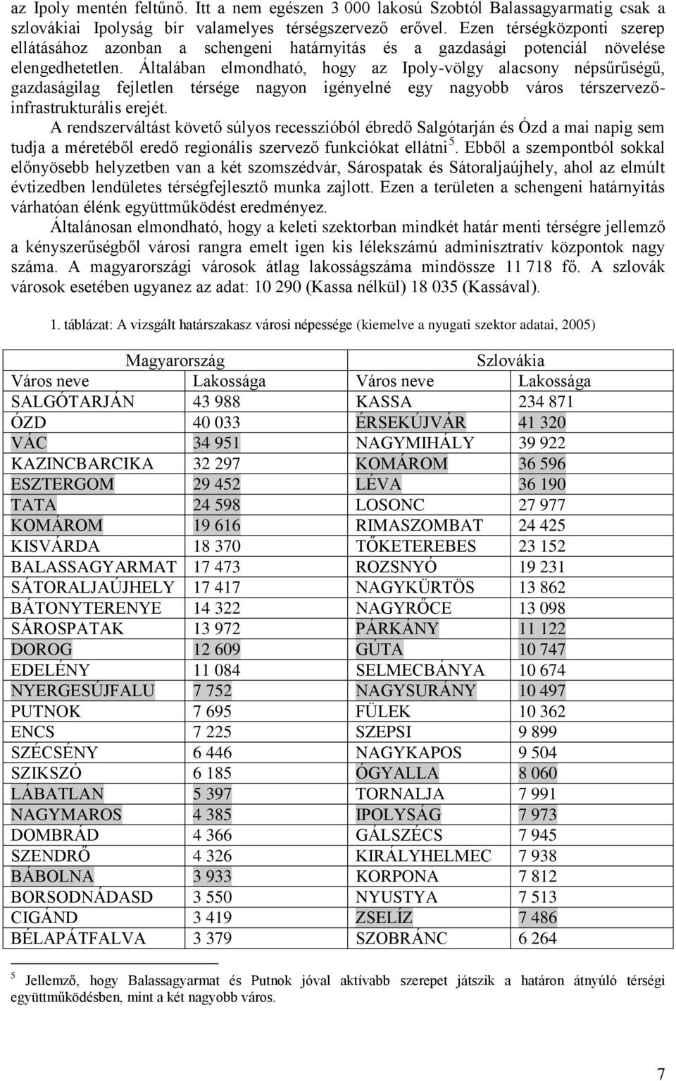 Általában elmondható, hogy az Ipoly-völgy alacsony népsűrűségű, gazdaságilag fejletlen térsége nagyon igényelné egy nagyobb város térszervezőinfrastrukturális erejét.