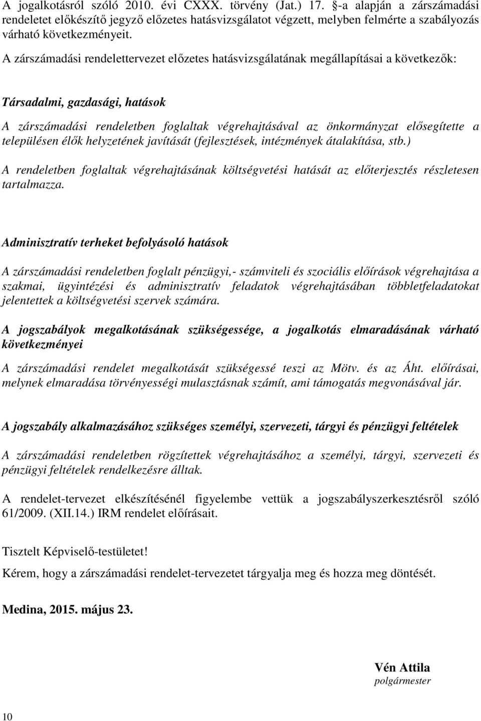 A zárszámadási rendelettervezet előzetes hatásvizsgálatának megállapításai a következők: Társadalmi, gazdasági, hatások A zárszámadási rendeletben foglaltak végrehajtásával az önkormányzat