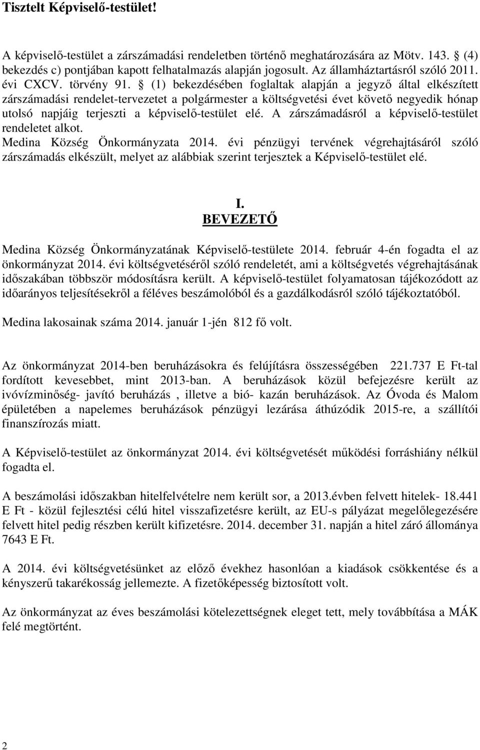 (1) bekezdésében foglaltak alapján a jegyző által elkészített zárszámadási rendelet-tervezetet a polgármester a költségvetési évet követő negyedik hónap utolsó napjáig terjeszti a képviselő-testület