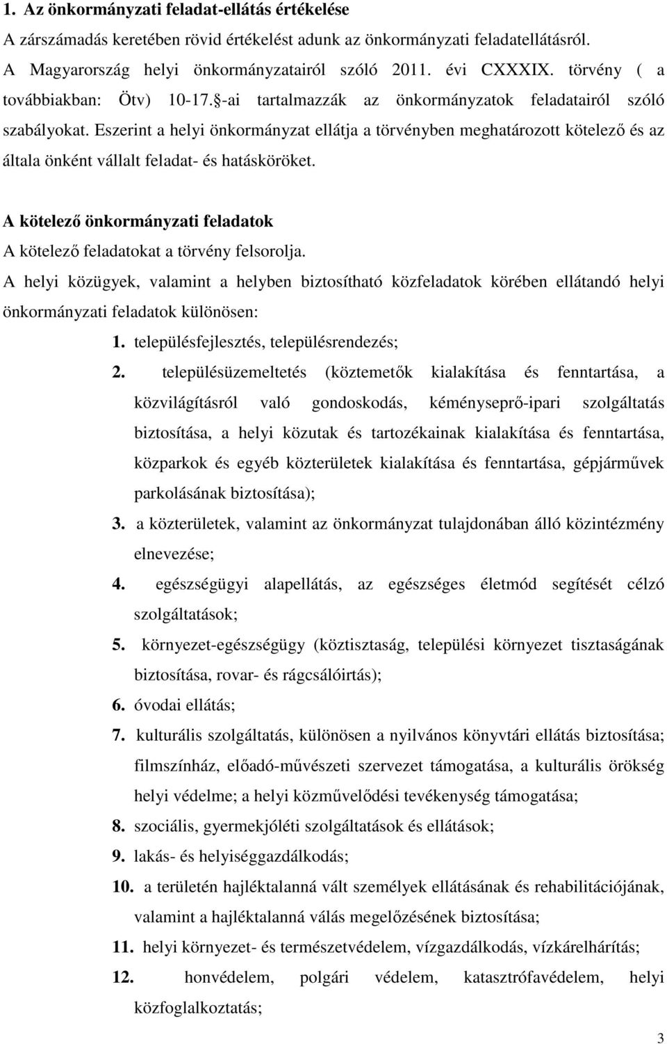 Eszerint a helyi önkormányzat ellátja a törvényben meghatározott kötelező és az általa önként vállalt feladat- és hatásköröket.