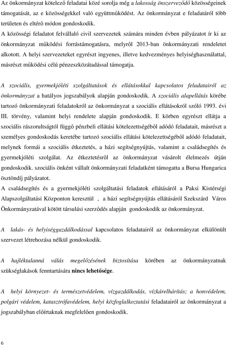 A közösségi feladatot felvállaló civil szervezetek számára minden évben pályázatot ír ki az önkormányzat működési forrástámogatásra, melyről 2013-ban önkormányzati rendeletet alkotott.