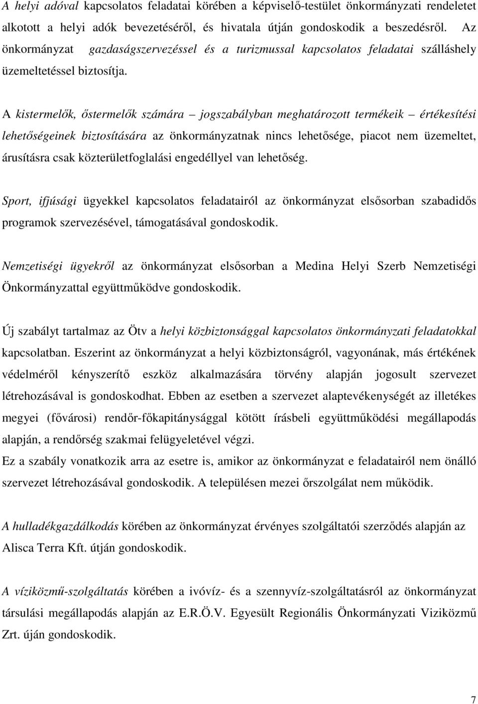 A kistermelők, őstermelők számára jogszabályban meghatározott termékeik értékesítési lehetőségeinek biztosítására az önkormányzatnak nincs lehetősége, piacot nem üzemeltet, árusításra csak