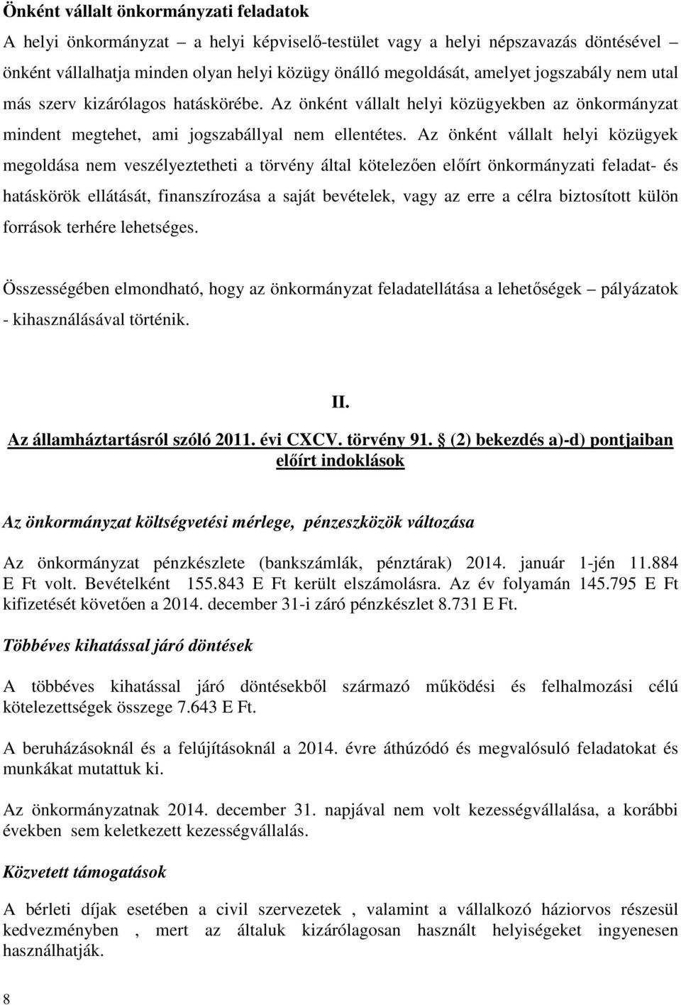 Az önként vállalt helyi közügyek megoldása nem veszélyeztetheti a törvény által kötelezően előírt önkormányzati feladat- és hatáskörök ellátását, finanszírozása a saját bevételek, vagy az erre a