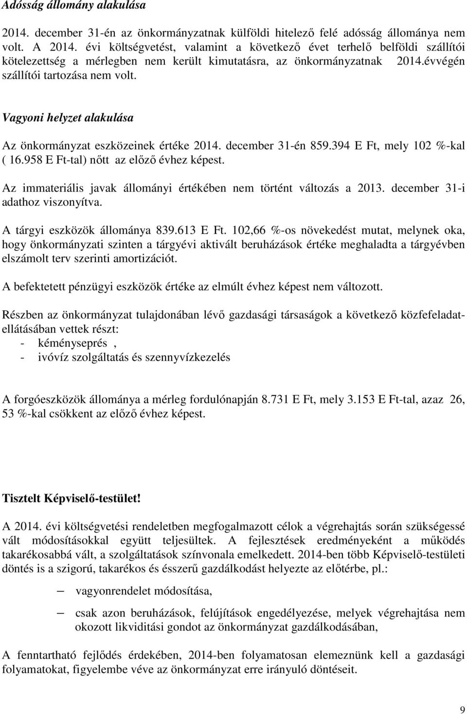 Vagyoni helyzet alakulása Az önkormányzat eszközeinek értéke 2014. december 31-én 859.394 E Ft, mely 102 %-kal ( 16.958 E Ft-tal) nőtt az előző évhez képest.