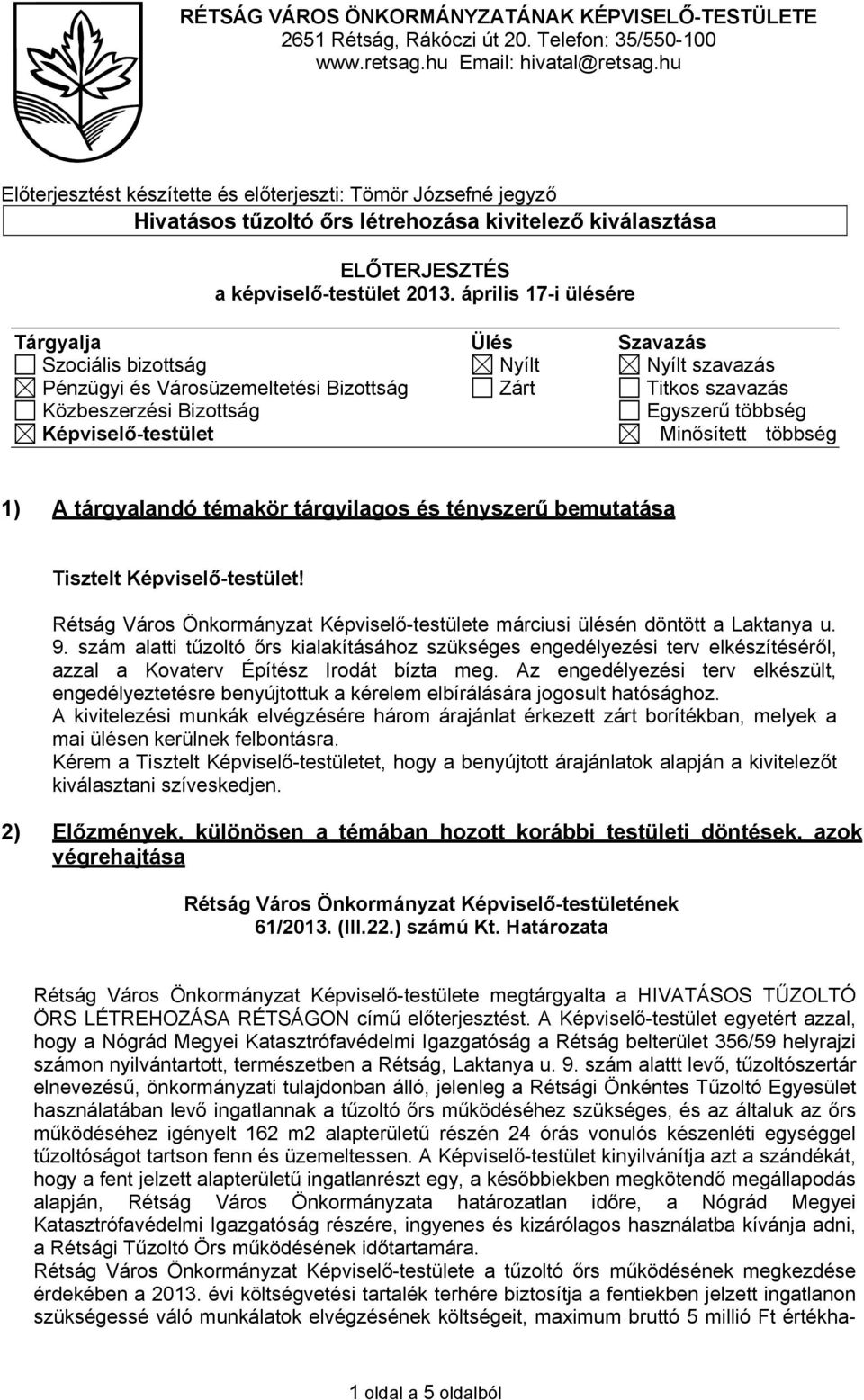 április 17-i ülésére Tárgyalja Ülés Szavazás Szociális bizottság Nyílt Nyílt szavazás Pénzügyi és Városüzemeltetési Bizottság Zárt Titkos szavazás Közbeszerzési Bizottság Egyszerű többség