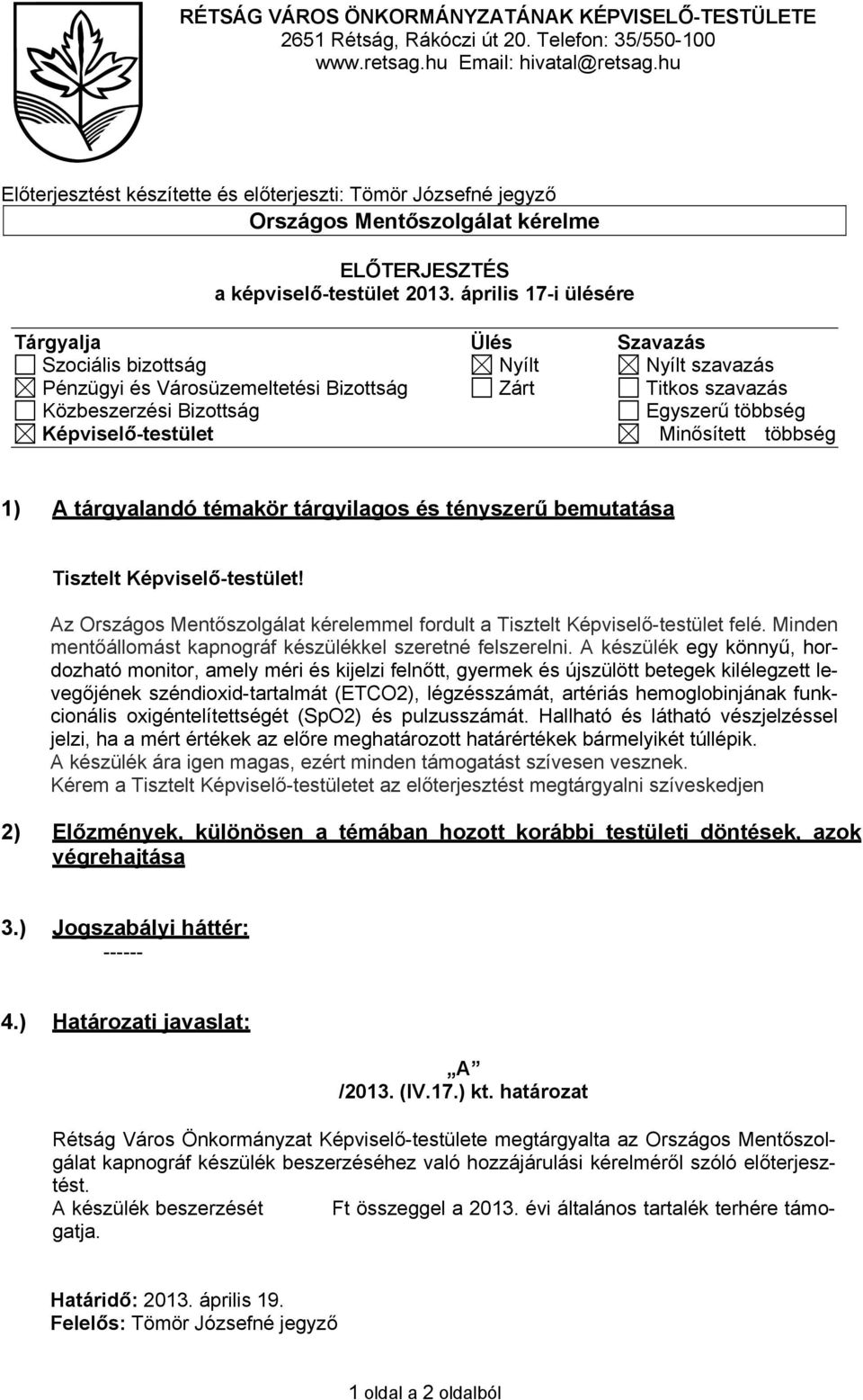 április 17-i ülésére Tárgyalja Ülés Szavazás Szociális bizottság Nyílt Nyílt szavazás Pénzügyi és Városüzemeltetési Bizottság Zárt Titkos szavazás Közbeszerzési Bizottság Egyszerű többség