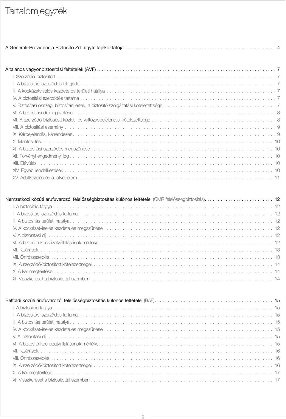 A biztosítási díj megfizetése.... 8 VII. A szerződő-biztosított közlési és változásbejelentési kötelezettsége... 8 VIII. A biztosítási esemény... 9 IX. Kárbejelentés, kárrendezés.... 9 X. Mentesülés.