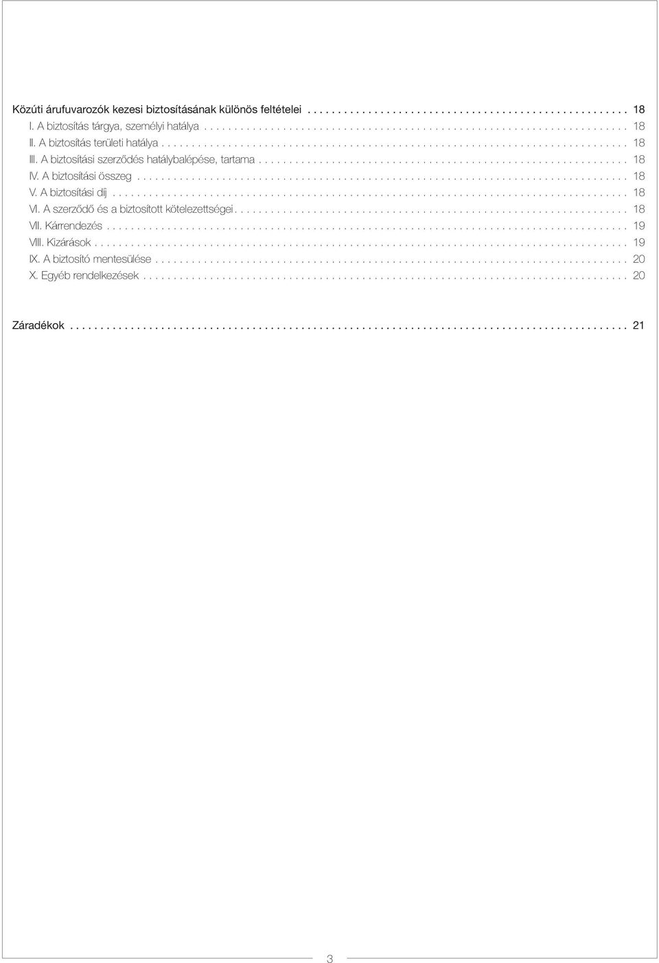 A biztosítási összeg... 18 V. A biztosítási díj... 18 VI. A szerződő és a biztosított kötelezettségei.... 18 VII.
