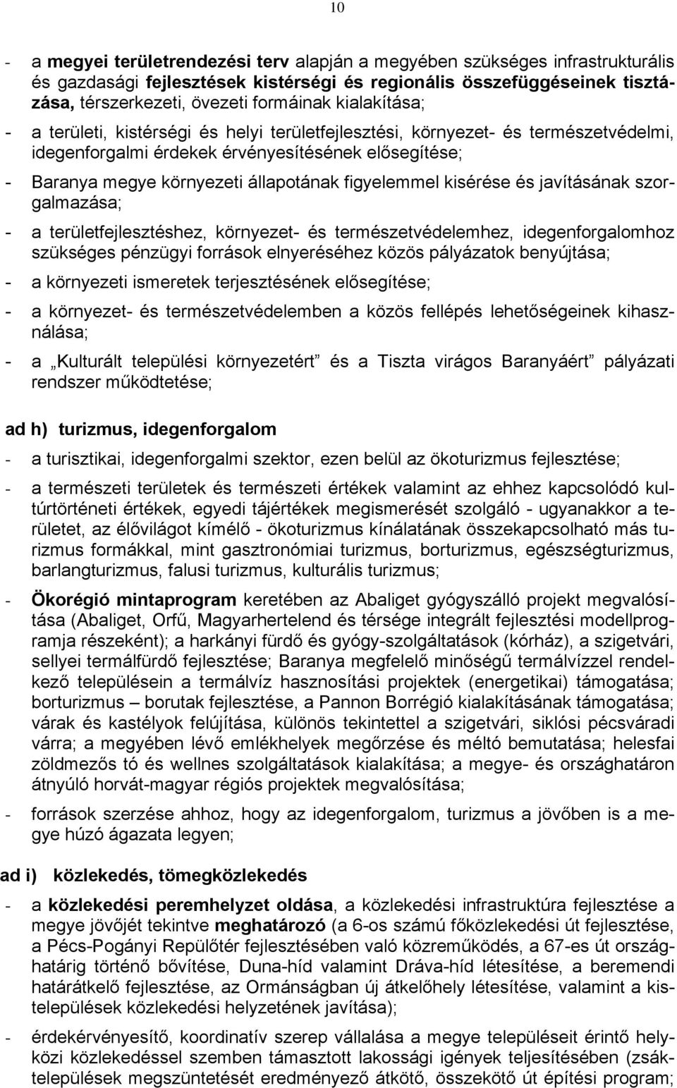 figyelemmel kisérése és javításának szorgalmazása; - a területfejlesztéshez, környezet- és természetvédelemhez, idegenforgalomhoz szükséges pénzügyi források elnyeréséhez közös pályázatok benyújtása;