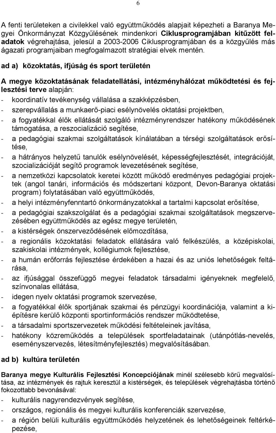 ad a) közoktatás, ifjúság és sport területén A megye közoktatásának feladatellátási, intézményhálózat működtetési és fejlesztési terve alapján: - koordinatív tevékenység vállalása a szakképzésben, -